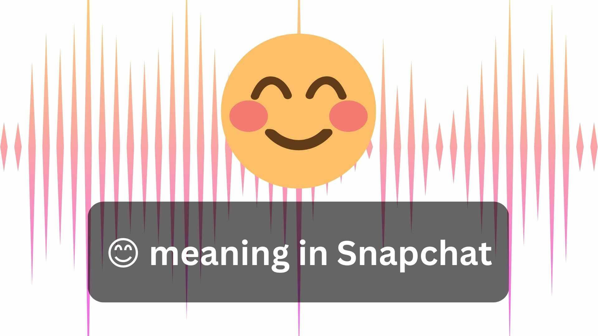 😊 meaning in Snapchat